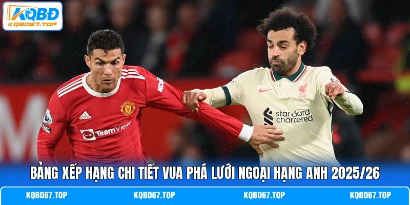 Bảng xếp hạng chi tiết vua phá lưới Ngoại hạng Anh 2025/26 