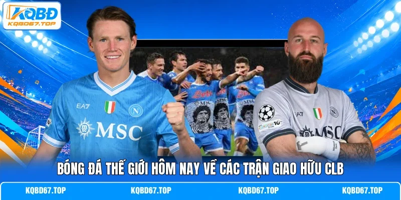 Bóng đá thế giới hôm nay về các trận giao hữu CLB