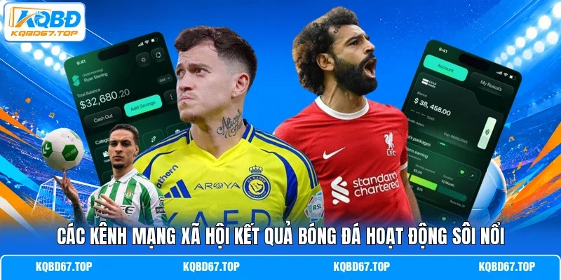 Các kênh mạng xã hội Kết quả bóng đá hoạt động sôi nổi