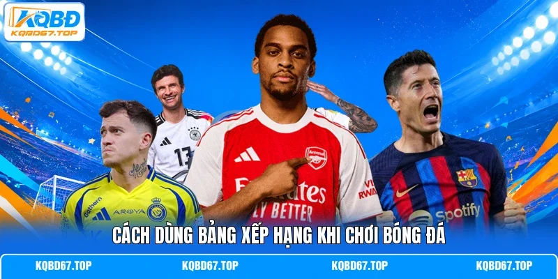 Cách dùng bảng xếp hạng khi chơi bóng đá