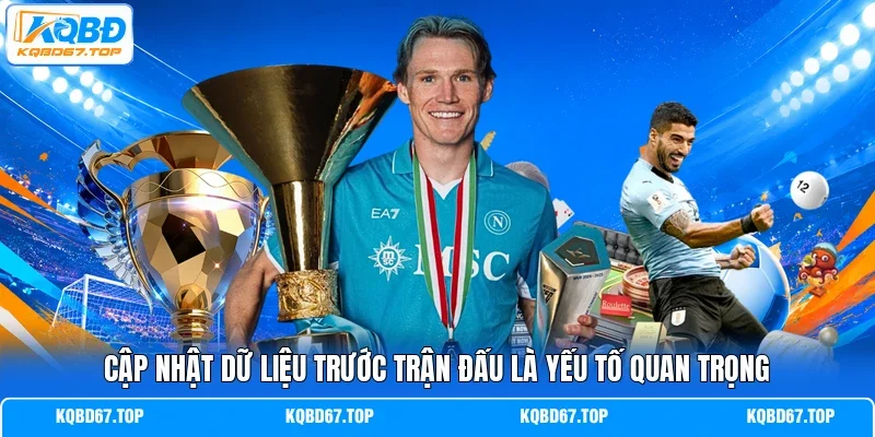 Cập nhật dữ liệu trước trận đấu là yếu tố quan trọng