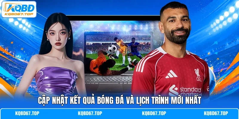 Cập nhật kết quả bóng đá và lịch trình mới nhất