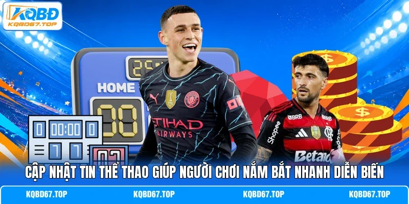 Cập nhật tin thể thao giúp người chơi nắm bắt nhanh diễn biến