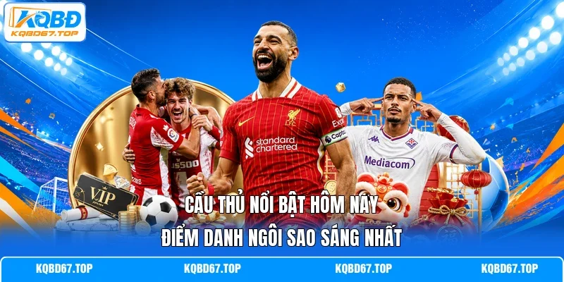 Cầu thủ nổi bật hôm nay