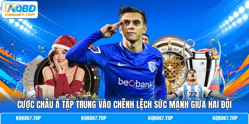 Cược châu Á tập trung vào chênh lệch sức mạnh giữa hai đội