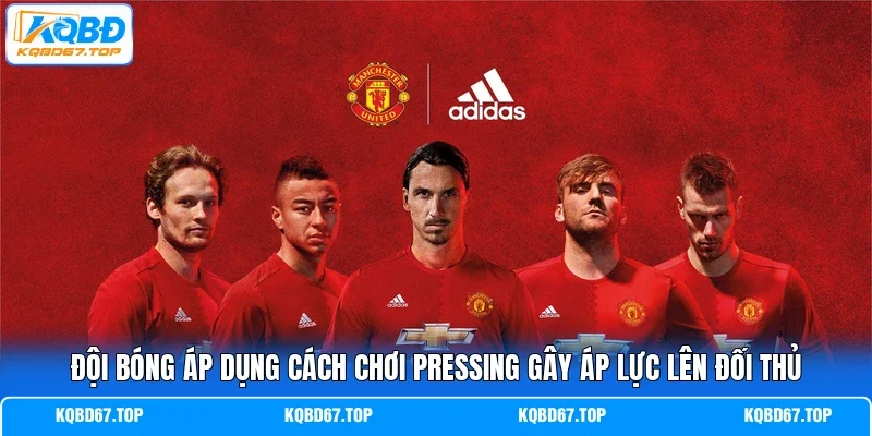 Đội bóng áp dụng cách chơi pressing gây áp lực lên đối thủ
