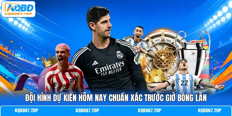 Đội hình dự kiến hôm nay