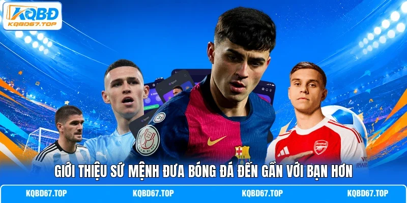 Giới thiệu sứ mệnh đưa bóng đá đến gần với bạn hơn