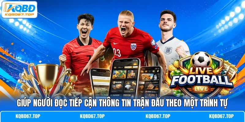 Giúp người đọc tiếp cận thông tin trận đấu theo một trình tự