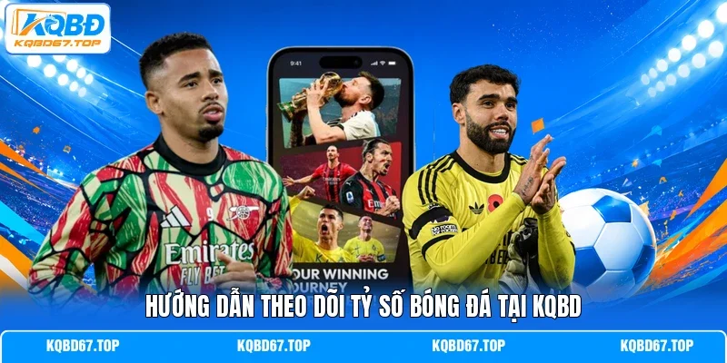 Hướng dẫn theo dõi tỷ số bóng đá tại KQBD