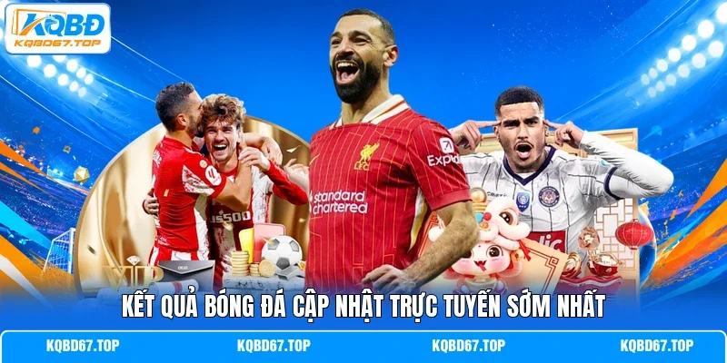 Kết quả bóng đá cập nhật trực tuyến sớm nhất