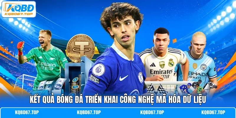 Kết quả bóng đá triển khai công nghệ mã hóa dữ liệu