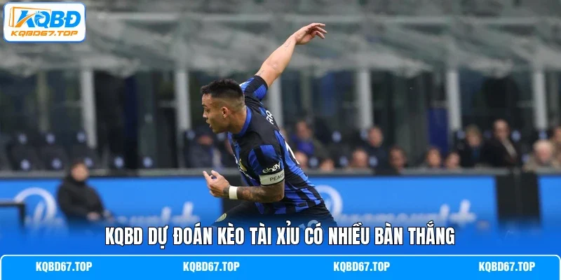 KQBD dự đoán kèo tài xỉu có nhiều bàn thắng