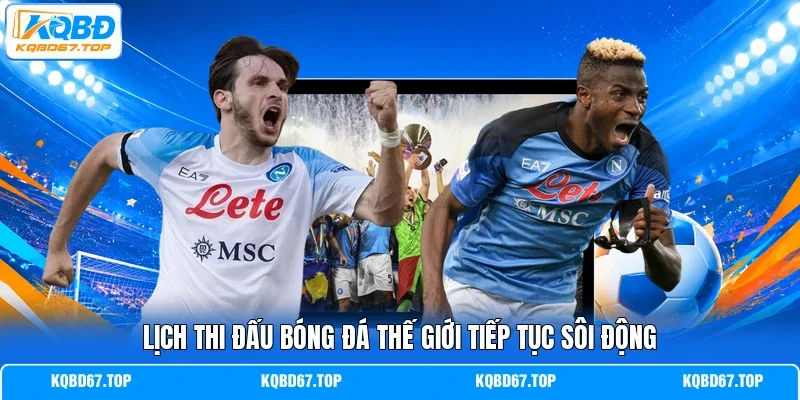 Lịch thi đấu bóng đá thế giới tiếp tục sôi động