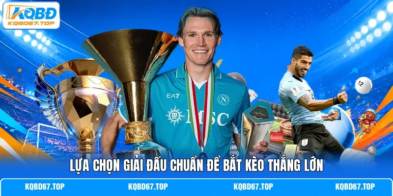 Lựa chọn giải đấu chuẩn để bắt kèo thắng lớn