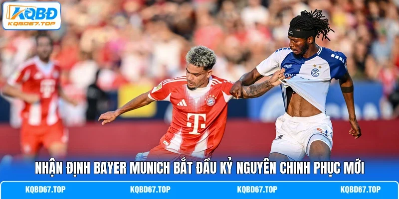 Nhận định Bayer Munich bắt đầu kỷ nguyên chinh phục mới