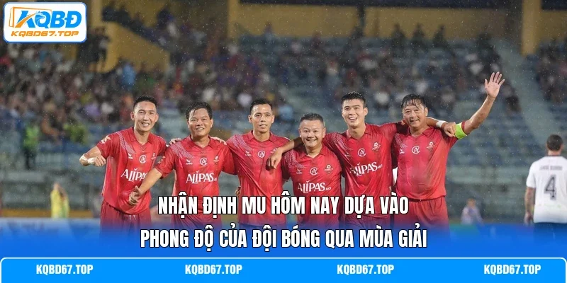 Nhận định MU hôm nay dựa vào phong độ của đội bóng qua mùa giải