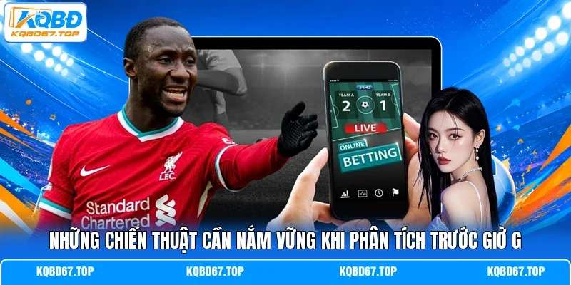 Những chiến thuật cần nắm vững khi phân tích trước giờ G