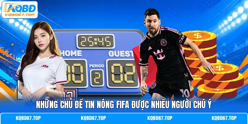 Những chủ đề tin nóng FIFA được nhiều người chú ý