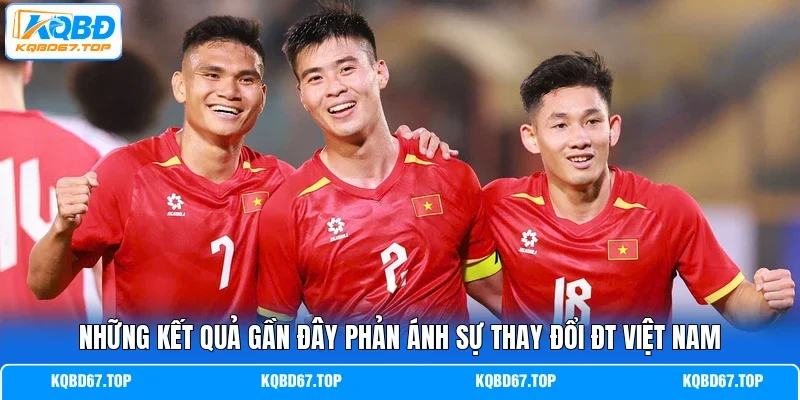 Những kết quả gần đây phản ánh sự thay đổi ĐT Việt Nam