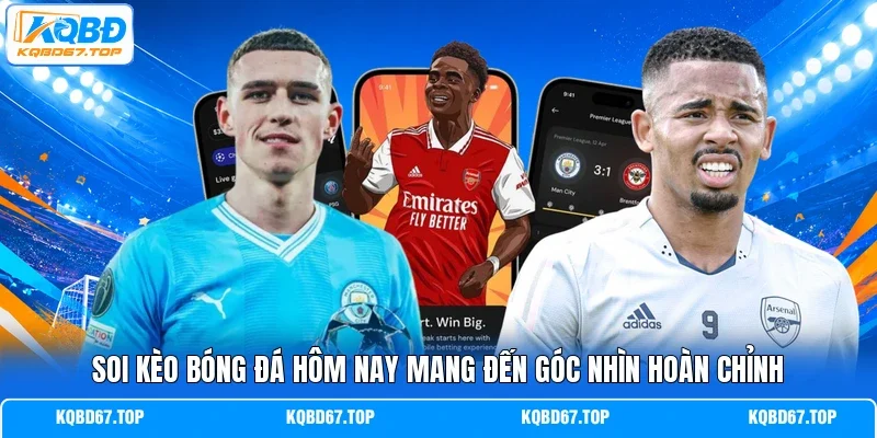 Soi kèo bóng đá hôm nay mang đến góc nhìn hoàn chỉnh