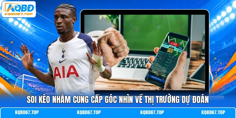 Soi kèo nhằm cung cấp góc nhìn về thị trường dự đoán