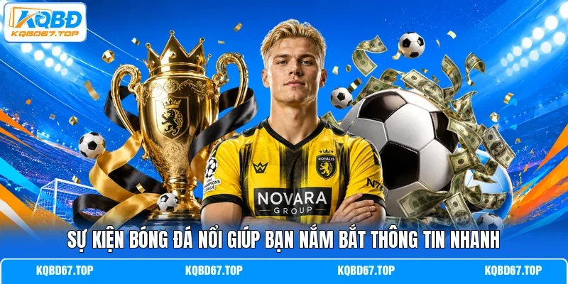 Sự kiện bóng đá nổi giúp bạn nắm bắt thông tin nhanh 
