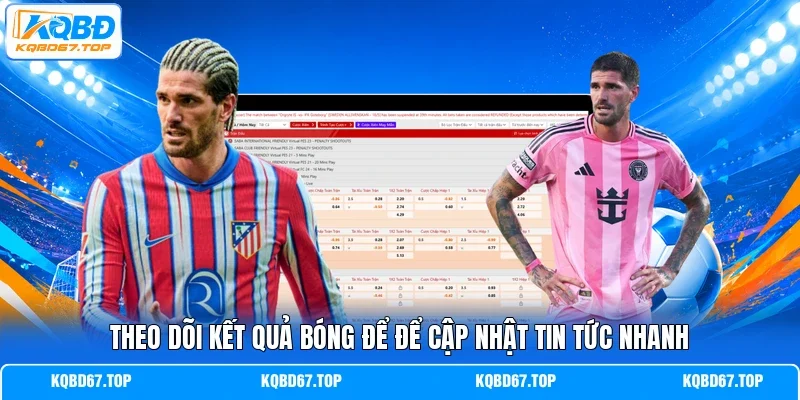 Theo dõi Kết quả bóng để để cập nhật tin tức nhanh 