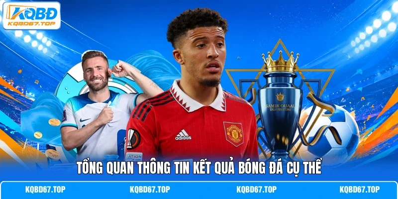 Tổng quan thông tin kết quả bóng đá cụ thể