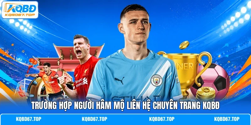 Trường hợp người hâm mộ liên hệ chuyên trang KQBĐ