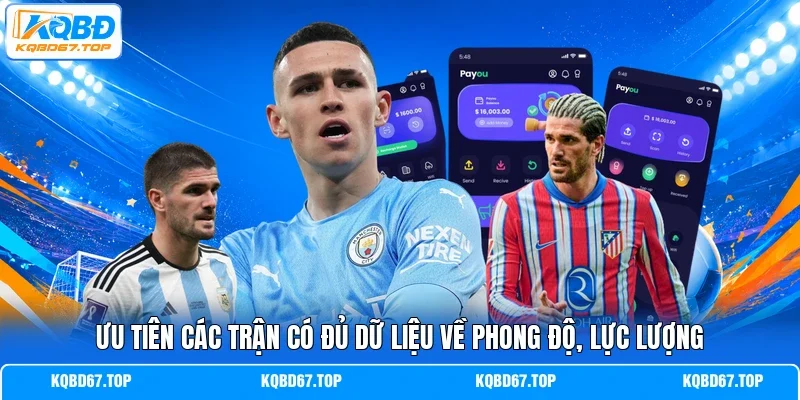 Ưu tiên các trận có đủ dữ liệu về phong độ, lực lượng
