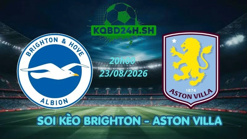 Soi Kèo Nhà Cái Brighton vs Aston Villa – 23/08/2026 | Ngoại Hạng Anh