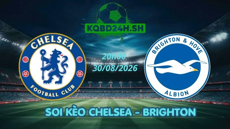 Soi Kèo Nhà Cái Chelsea vs Brighton – 30/08/2026 | Ngoại Hạng Anh
