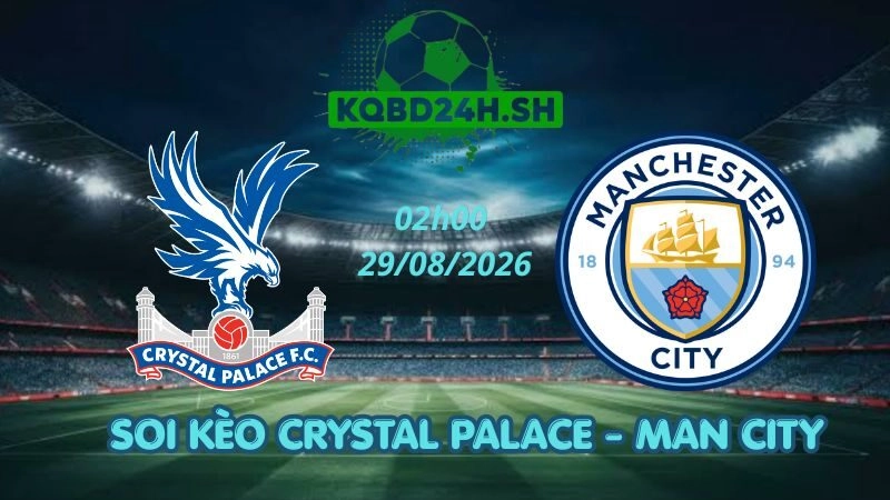 Soi Kèo Nhà Cái Crystal Palace vs Man City – 29/08/2026 | Ngoại Hạng Anh