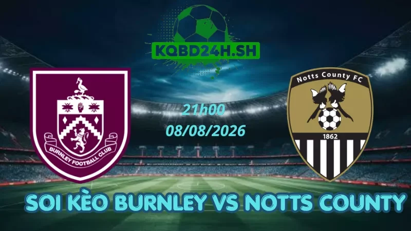 Soi Kèo Nhà Cái Burnley Vs Notts County – 08/08/2026 | EFL Cup