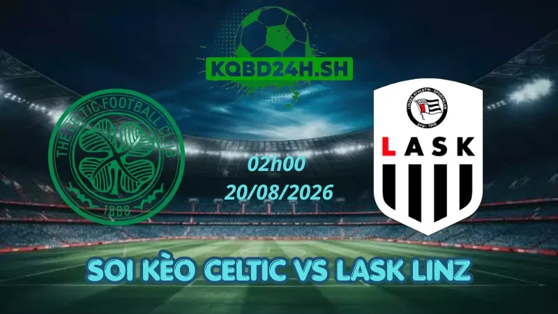 Soi Kèo Nhà Cái Celtic Vs LASK Linz – 29/07/2026 | Champions League