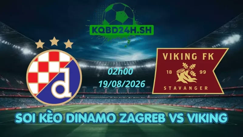 Soi Kèo Nhà Cái Dinamo Zagreb Vs Viking – 19/08/2026 | Champions League