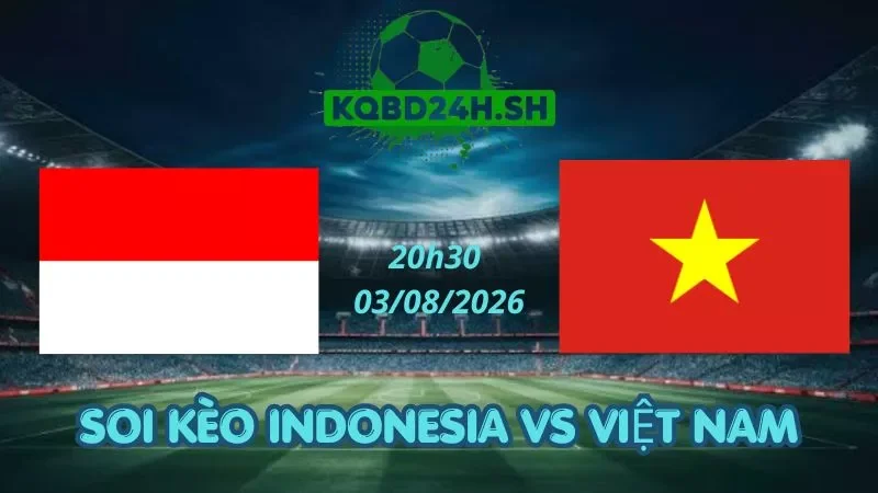 Soi Kèo Nhà Cái Indonesia Vs Việt Nam – 03/08/2026 | AFF Cup