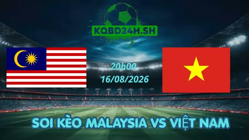 Soi Kèo Nhà Cái Malaysia Vs Việt Nam – 16/08/2026 | AFF Cup