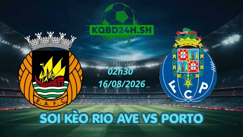 Soi Kèo Nhà Cái Rio Ave Vs Porto – 16/08/2026 | VĐQG Bồ Đào Nha