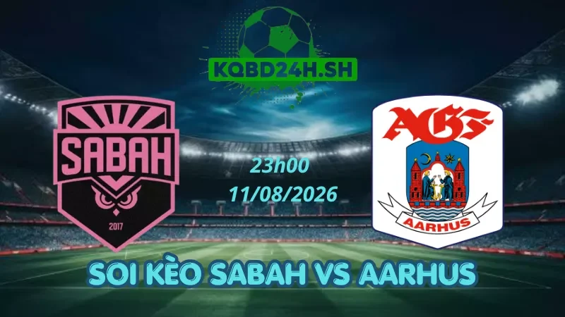 Soi Kèo Nhà Cái Sabah Vs Aarhus – 11/08/2026 | Champions League