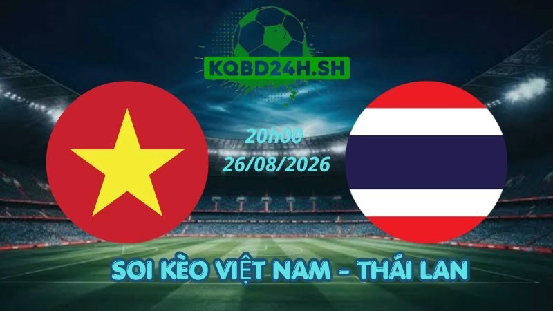 Soi Kèo Nhà Cái Việt Nam vs Thái Lan – 26/08/2026 | ASEAN Cup 2026