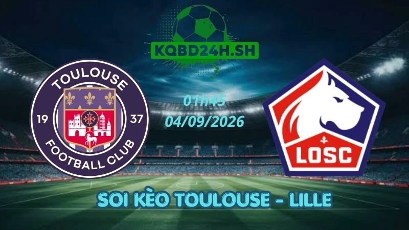 Soi Kèo Nhà Cái Toulouse vs Lille – 04/09/2026 | Ligue 1